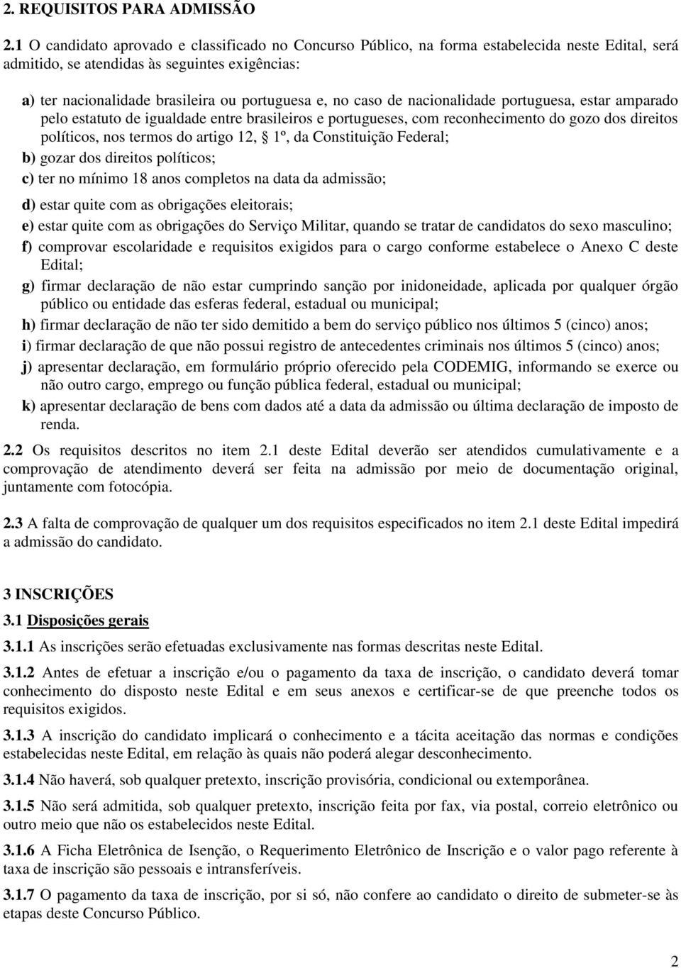 caso de nacionalidade portuguesa, estar amparado pelo estatuto de igualdade entre brasileiros e portugueses, com reconhecimento do gozo dos direitos políticos, nos termos do artigo 12, 1º, da