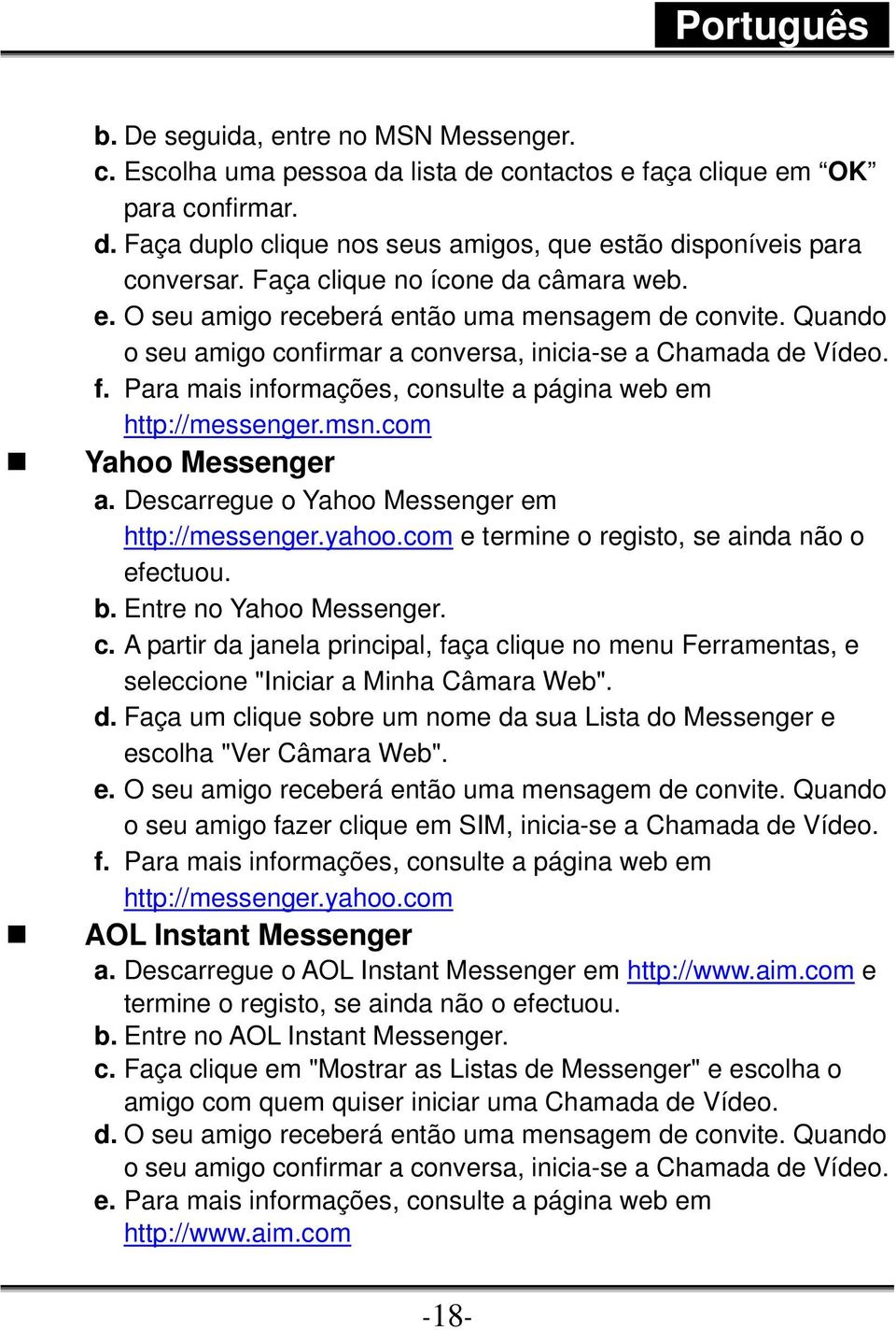 Para mais informações, consulte a página web em http://messenger.msn.com Yahoo Messenger a. Descarregue o Yahoo Messenger em http://messenger.yahoo.com e termine o registo, se ainda não o efectuou. b.