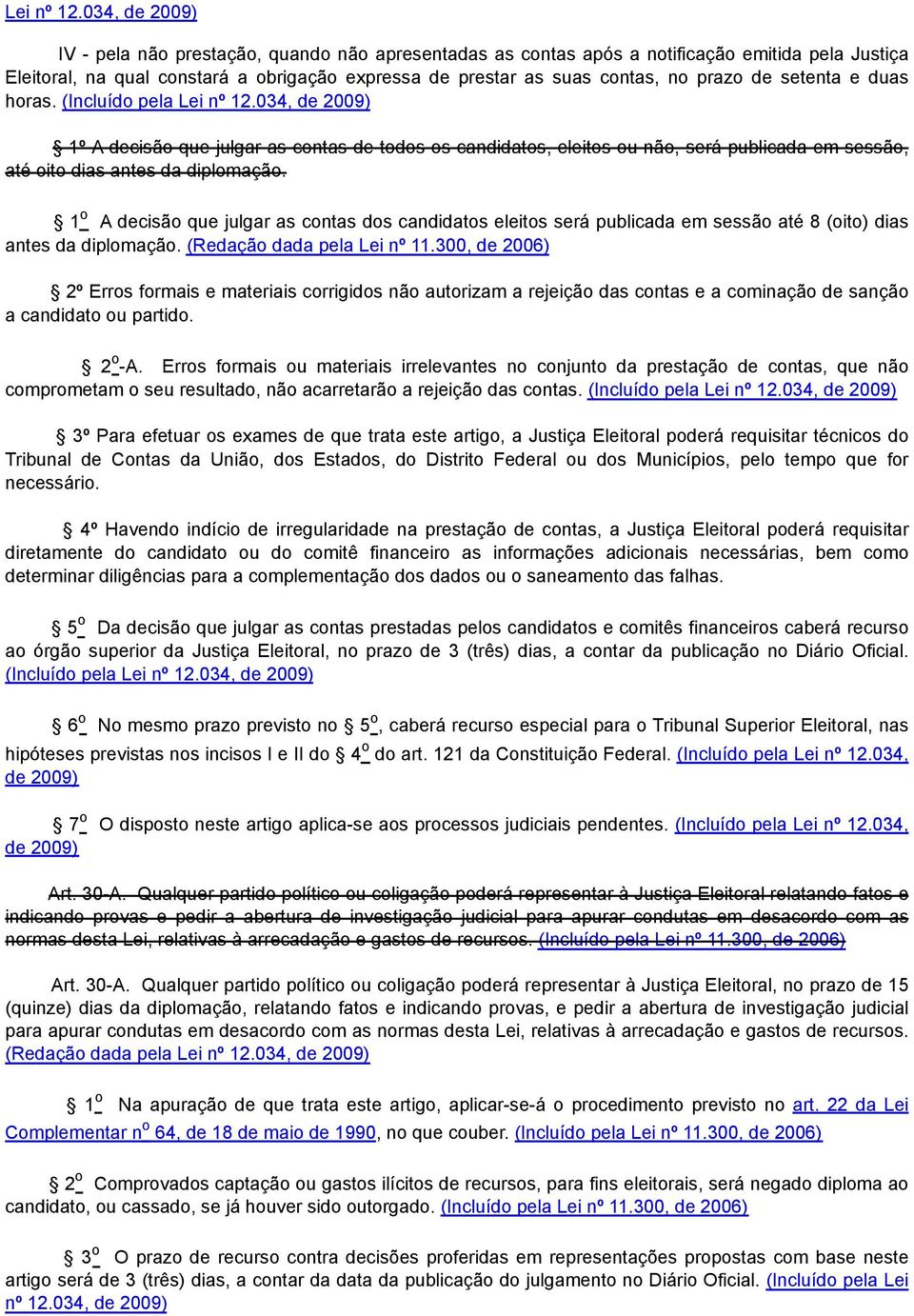 de setenta e duas horas. (Incluído pela 034, de 2009) 1º A decisão que julgar as contas de todos os candidatos, eleitos ou não, será publicada em sessão, até oito dias antes da diplomação.