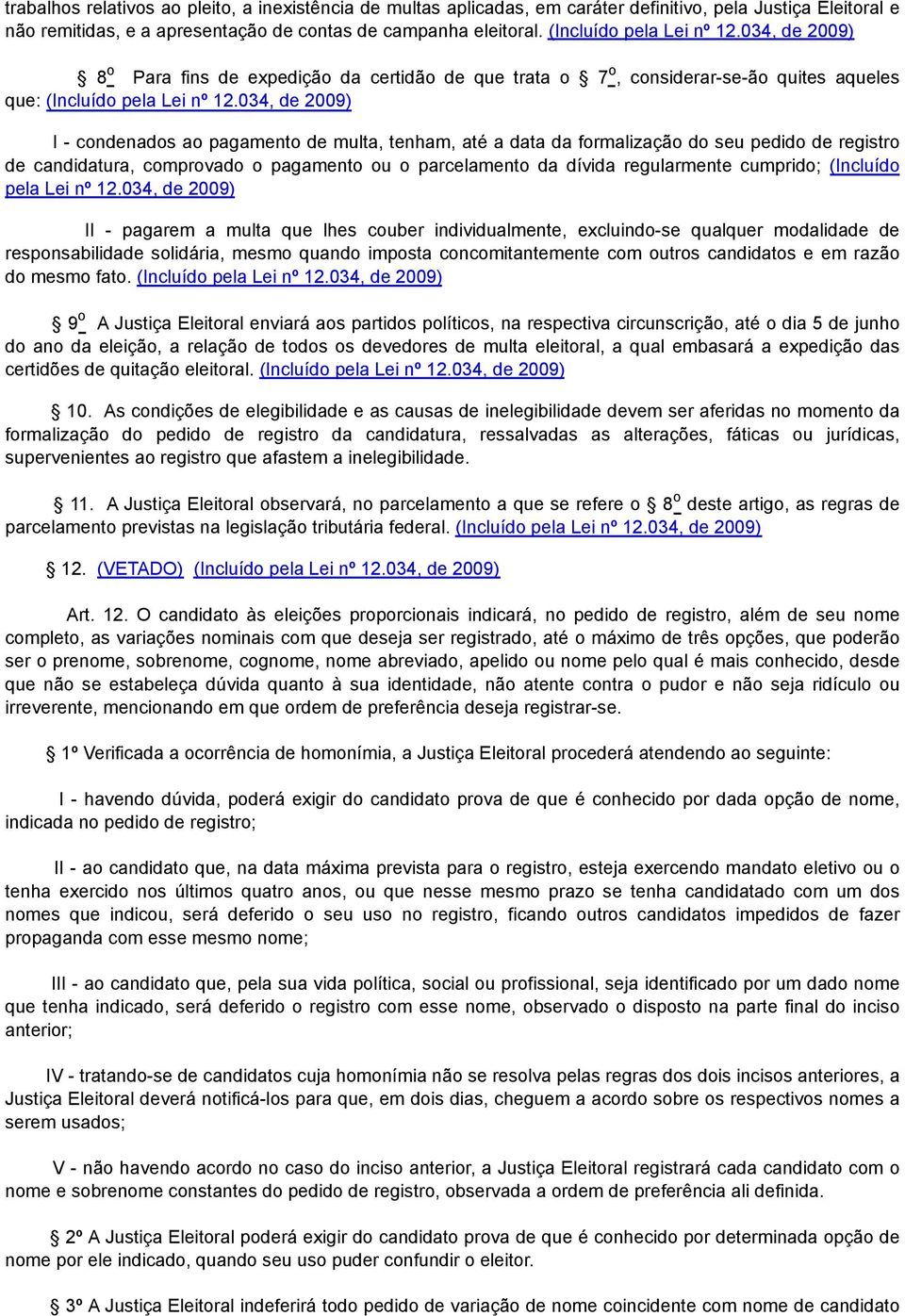 034, de 2009) I - condenados ao pagamento de multa, tenham, até a data da formalização do seu pedido de registro de candidatura, comprovado o pagamento ou o parcelamento da dívida regularmente