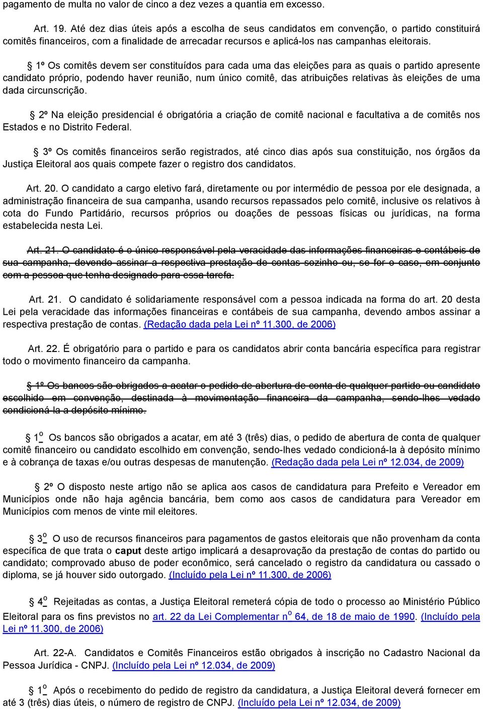 1º Os comitês devem ser constituídos para cada uma das eleições para as quais o partido apresente candidato próprio, podendo haver reunião, num único comitê, das atribuições relativas às eleições de