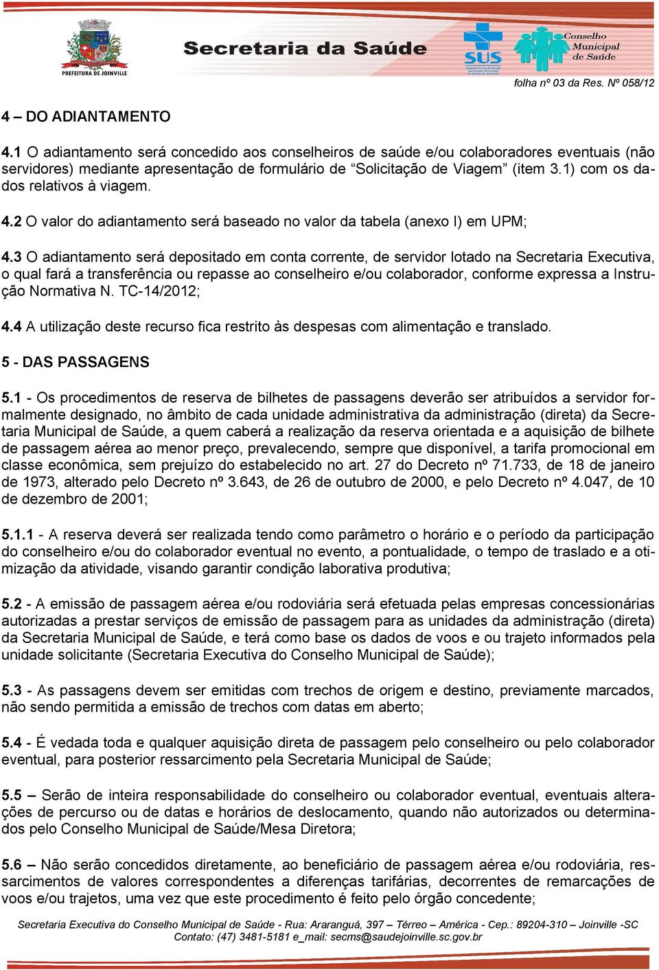 1) com os dados relativos à viagem. 4.2 O valor do adiantamento será baseado no valor da tabela (anexo I) em UPM; 4.