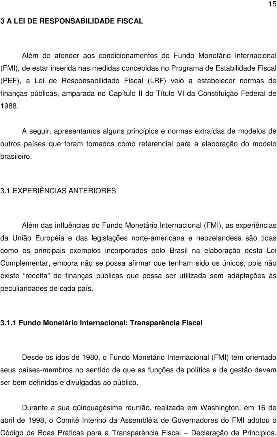 A seguir, apresentamos alguns princípios e normas extraídas de modelos de outros países que foram tomados como referencial para a elaboração do modelo brasileiro. 3.