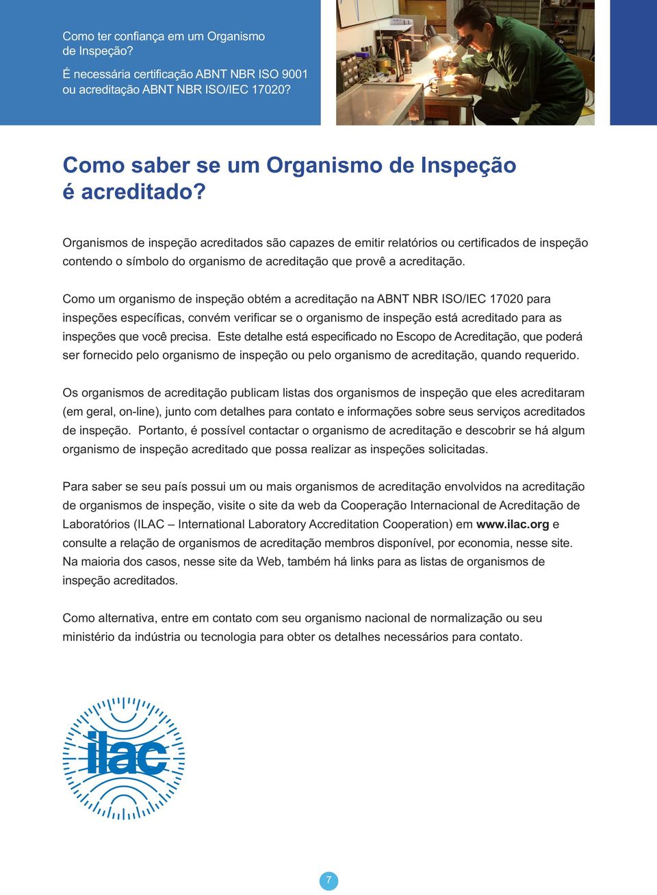 Como um organismo de inspeção obtém a acreditação na ABNT NBR ISO/IEC 17020 para inspeções específicas, convém verificar se o organismo de inspeção está acreditado para as inspeções que você precisa.