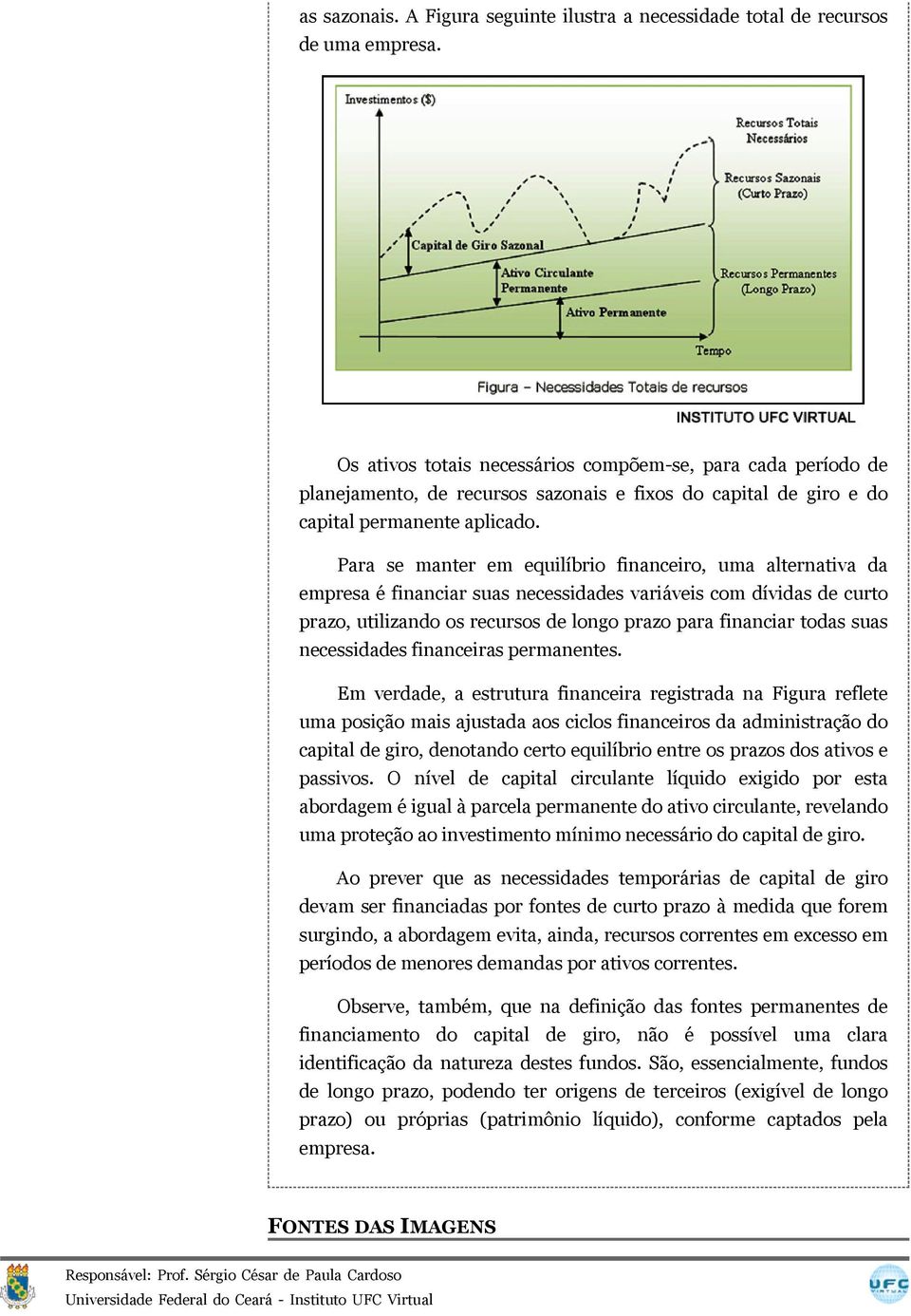 Para se manter em equilíbrio financeiro, uma alternativa da empresa é financiar suas necessidades variáveis com dívidas de curto prazo, utilizando os recursos de longo prazo para financiar todas suas