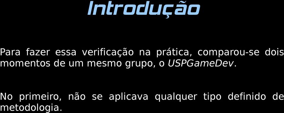 No primeiro, não se aplicava qualquer tipo definido de metodologia.