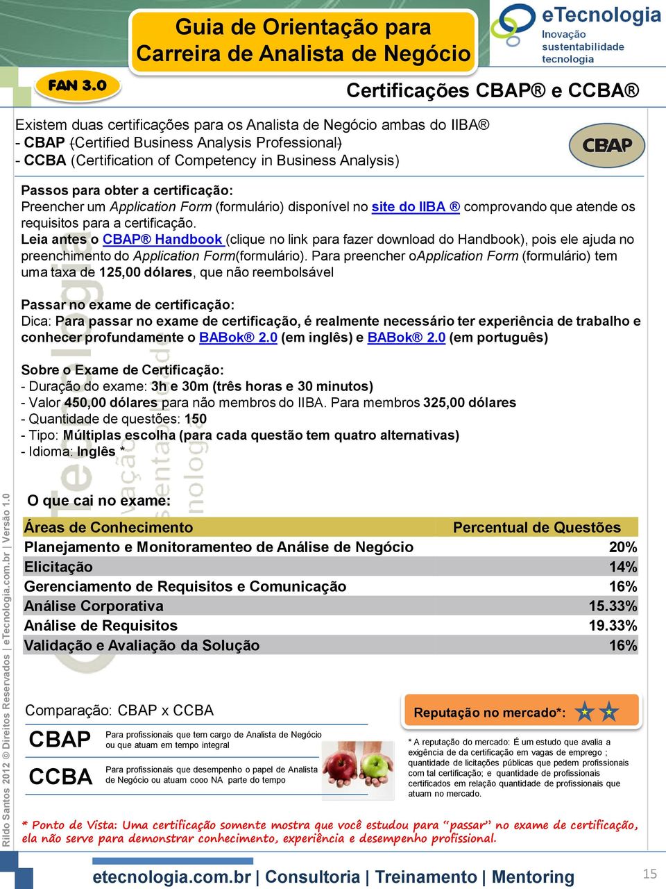 Leia antes o CBAP Handbook (clique no link para fazer download do Handbook), pois ele ajuda no preenchimento do Application Form(formulário).