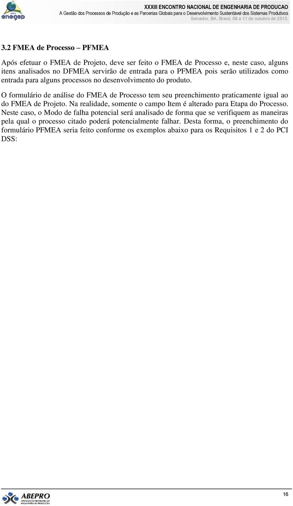 O formulário de análise do FMEA de Processo tem seu preenchimento praticamente igual ao do FMEA de Projeto. Na realidade, somente o campo Item é alterado para Etapa do Processo.