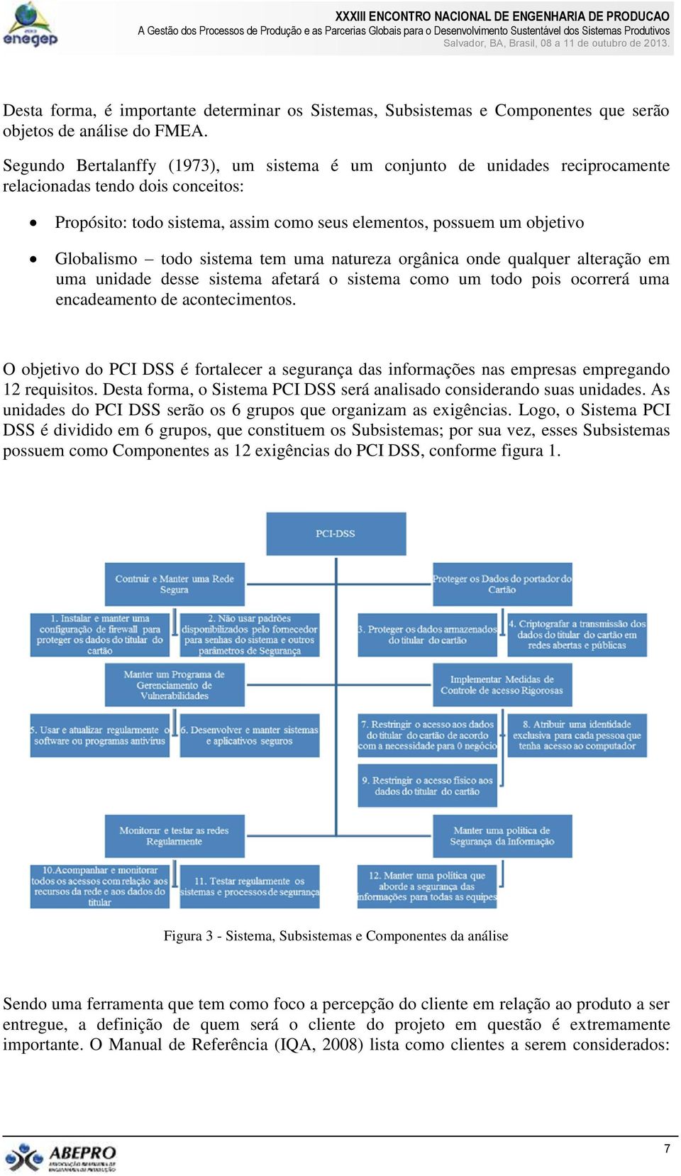 todo sistema tem uma natureza orgânica onde qualquer alteração em uma unidade desse sistema afetará o sistema como um todo pois ocorrerá uma encadeamento de acontecimentos.