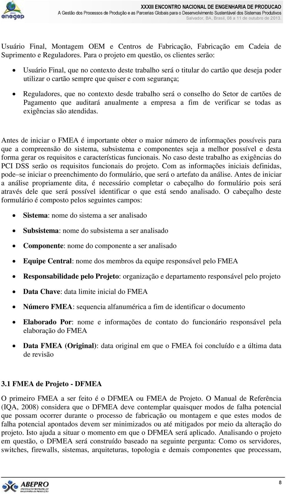 que no contexto desde trabalho será o conselho do Setor de cartões de Pagamento que auditará anualmente a empresa a fim de verificar se todas as exigências são atendidas.