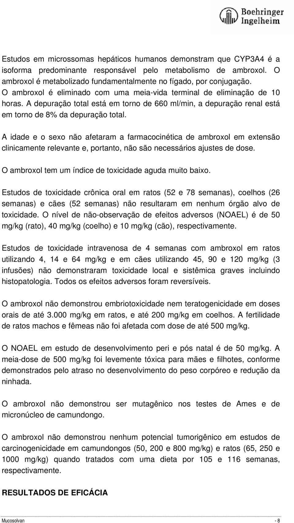 A idade e o sexo não afetaram a farmacocinética de ambroxol em extensão clinicamente relevante e, portanto, não são necessários ajustes de dose.