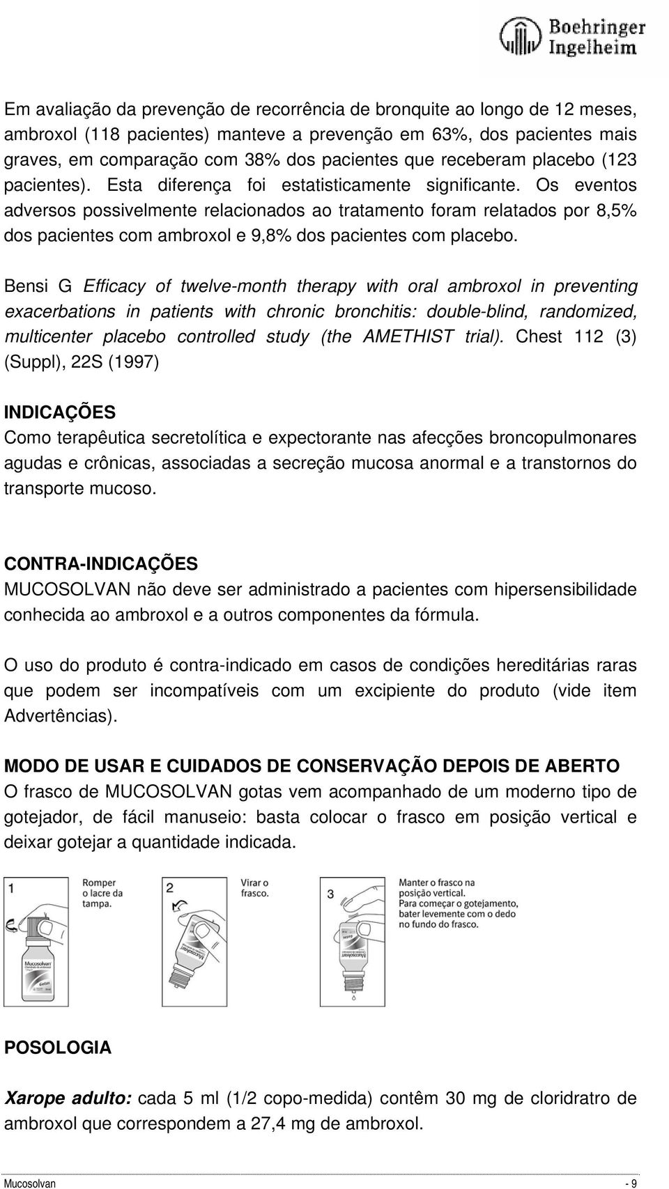 Os eventos adversos possivelmente relacionados ao tratamento foram relatados por 8,5% dos pacientes com ambroxol e 9,8% dos pacientes com placebo.