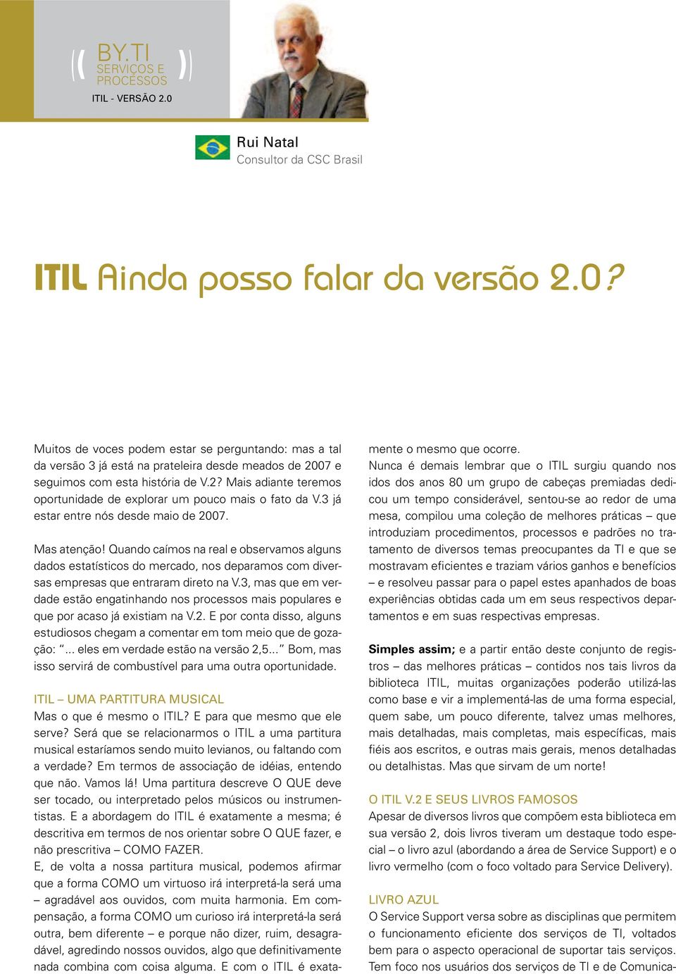 Quando caímos na real e observamos alguns dados estatísticos do mercado, nos deparamos com diversas empresas que entraram direto na V.