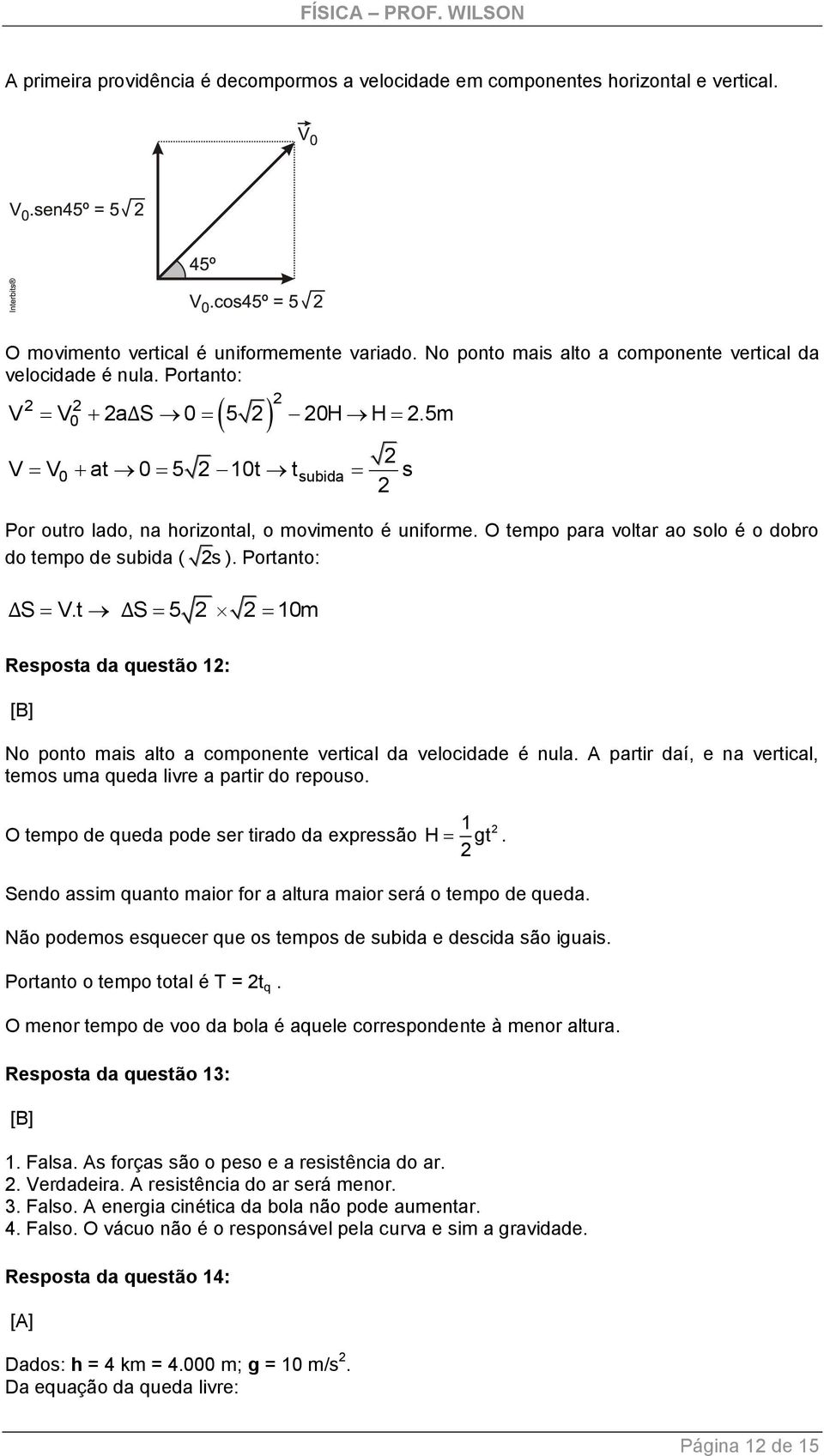 t ΔS 5 10m Resposta da questão 1: [B] No ponto mais alto a componente vertical da velocidade é nula. A partir daí, e na vertical, temos uma queda livre a partir do repouso.