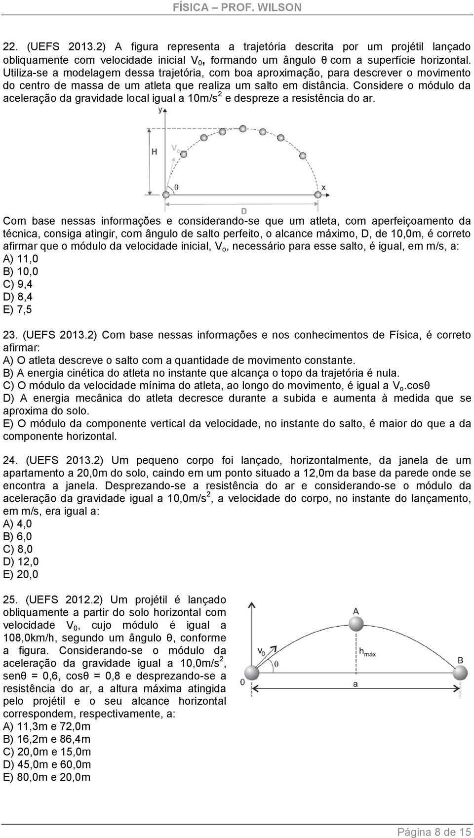 Considere o módulo da aceleração da gravidade local igual a 10m/s e despreze a resistência do ar.