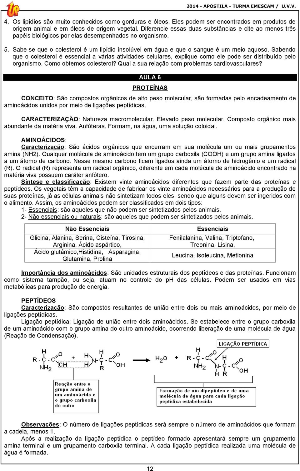 Sabe-se que o colesterol é um lipídio insolúvel em água e que o sangue é um meio aquoso.