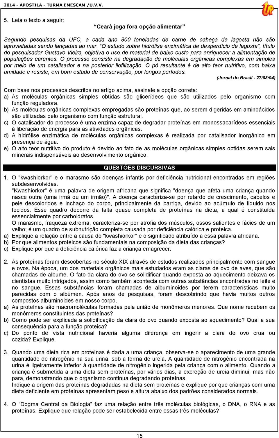 O estudo sobre hidrólise enzimática de desperdício de lagosta, título do pesquisador Gustavo Vieira, objetiva o uso de material de baixo custo para enriquecer a alimentação de populações carentes.