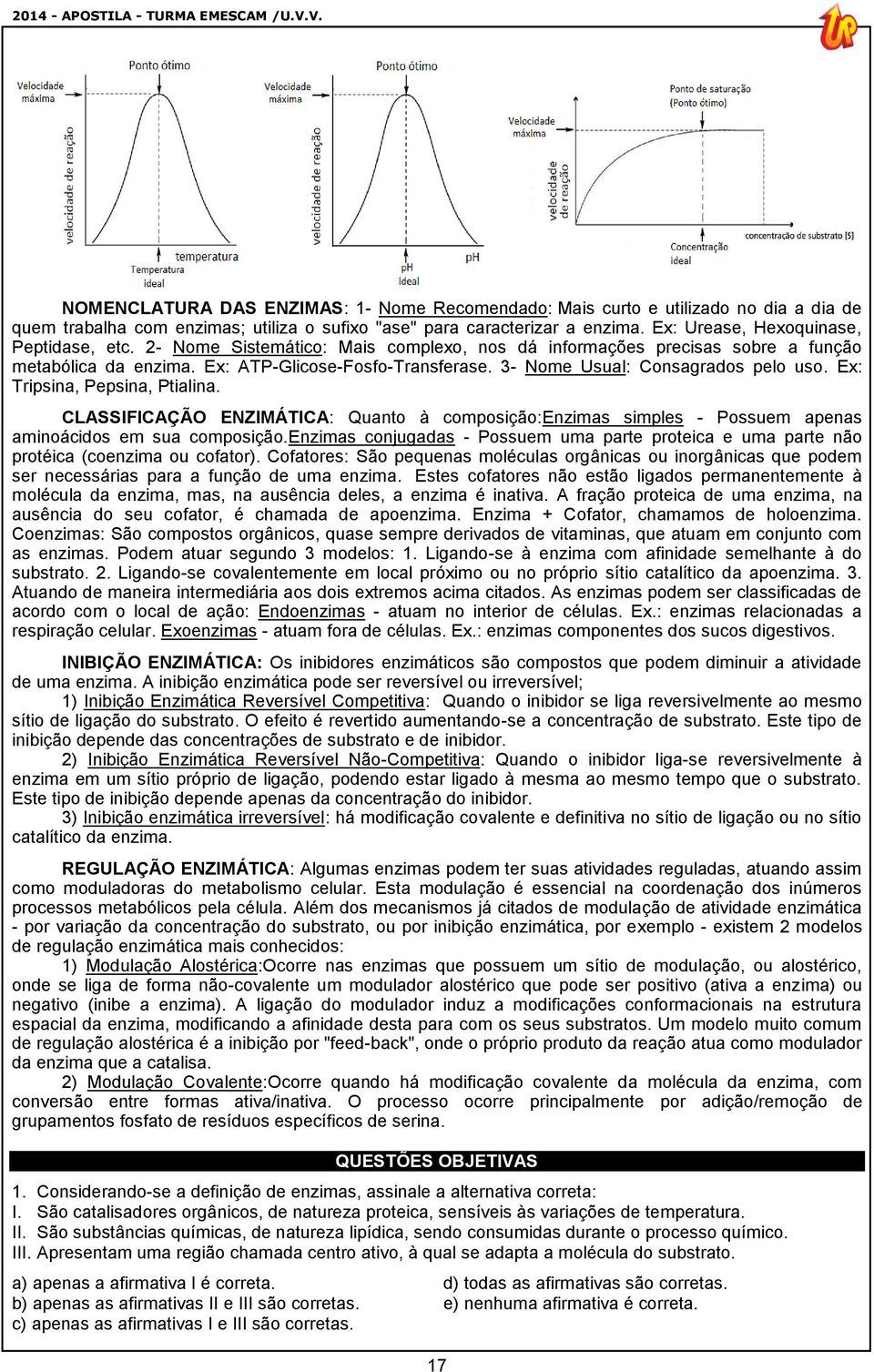 Ex: Urease, Hexoquinase, Peptidase, etc. 2- Nome Sistemático: Mais complexo, nos dá informações precisas sobre a função metabólica da enzima. Ex: ATP-Glicose-Fosfo-Transferase.