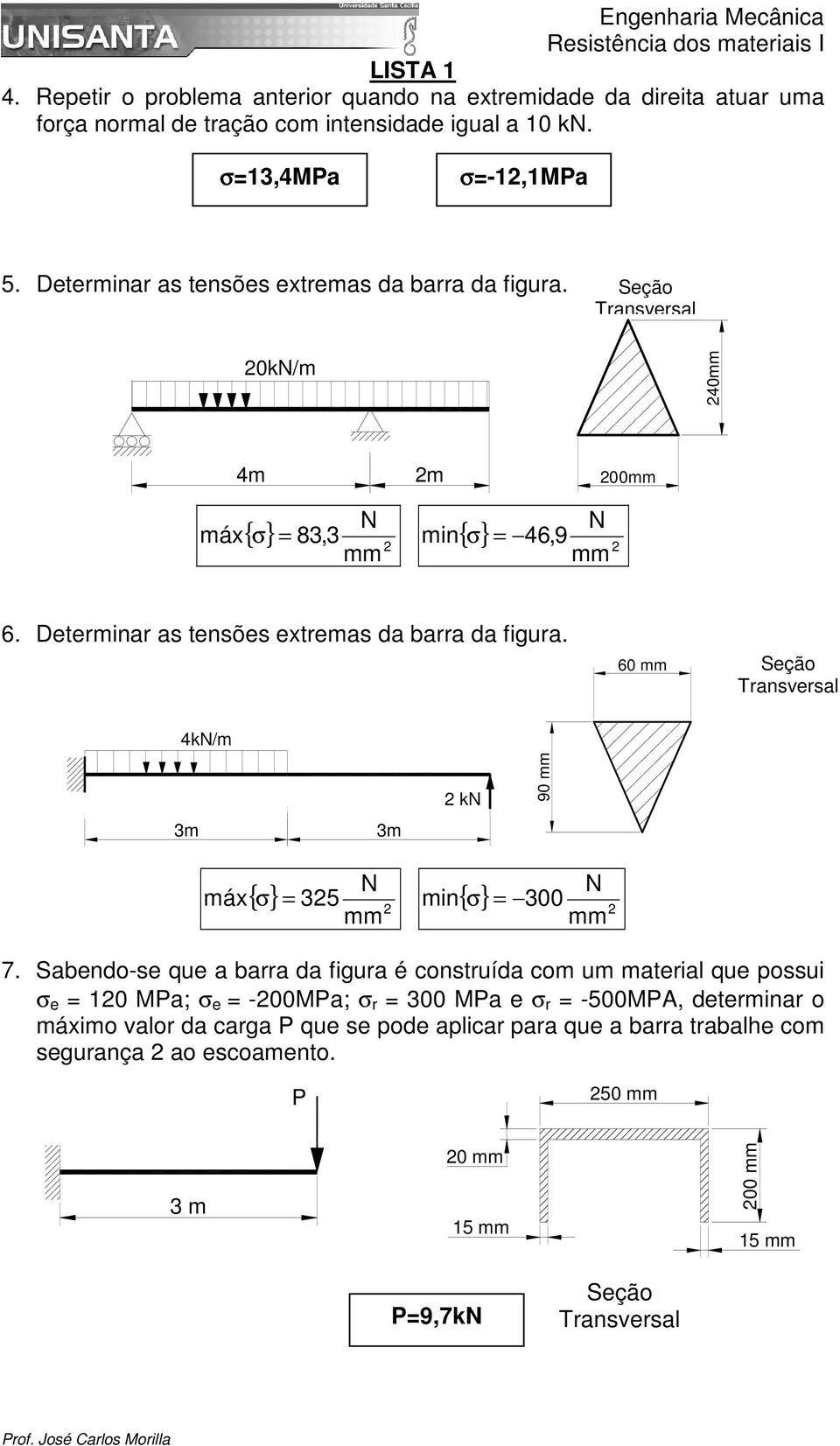 Determinar as tensões extremas da barra da figura. 60 4k/m 3m 3m k 90 máx = 35 { } min{ } = 300 7.