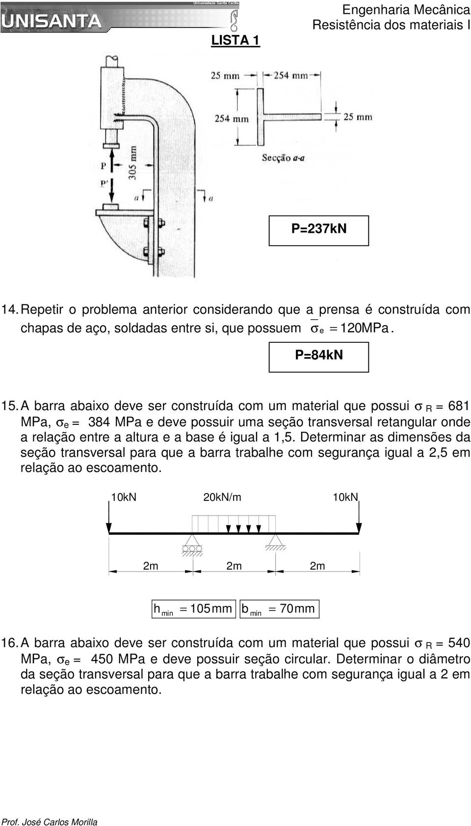 a 1,5. Determinar as dimensões da seção transversal para que a barra trabalhe com segurança igual a,5 em relação ao escoamento. 10k 0k/m 10k h min = 105 b min = 70 16.