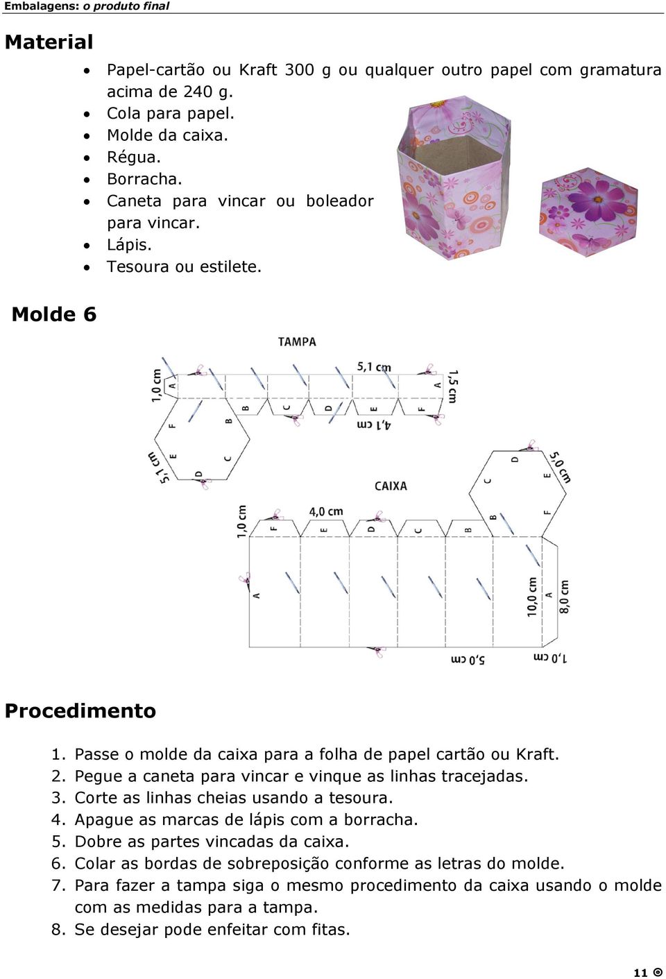 Pegue a caneta para vincar e vinque as linhas tracejadas. 3. Corte as linhas cheias usando a tesoura. 4. Apague as marcas de lápis com a borracha. 5.