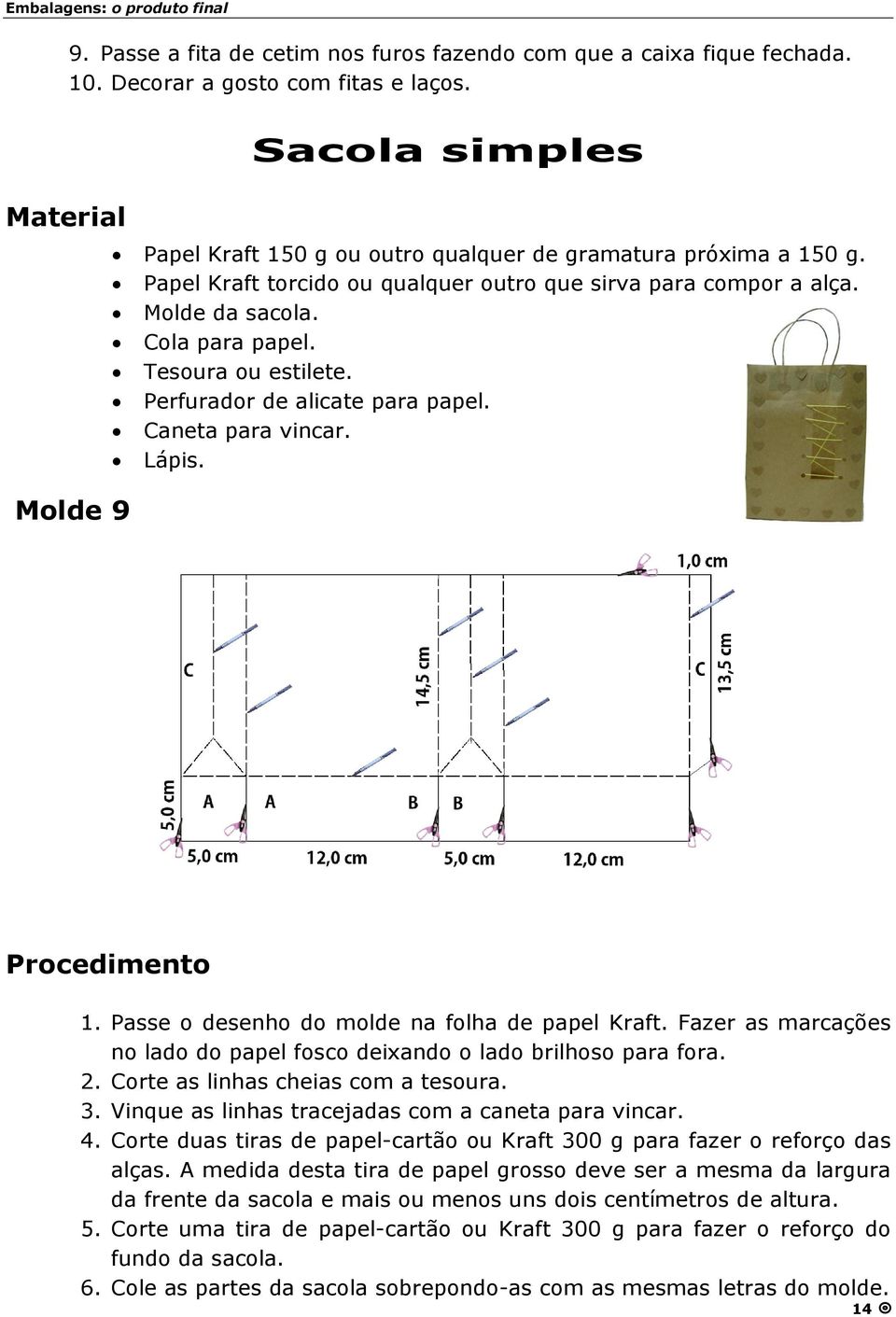 Tesoura ou estilete. Perfurador de alicate para papel. Caneta para vincar. Lápis. Procedimento 1. Passe o desenho do molde na folha de papel Kraft.