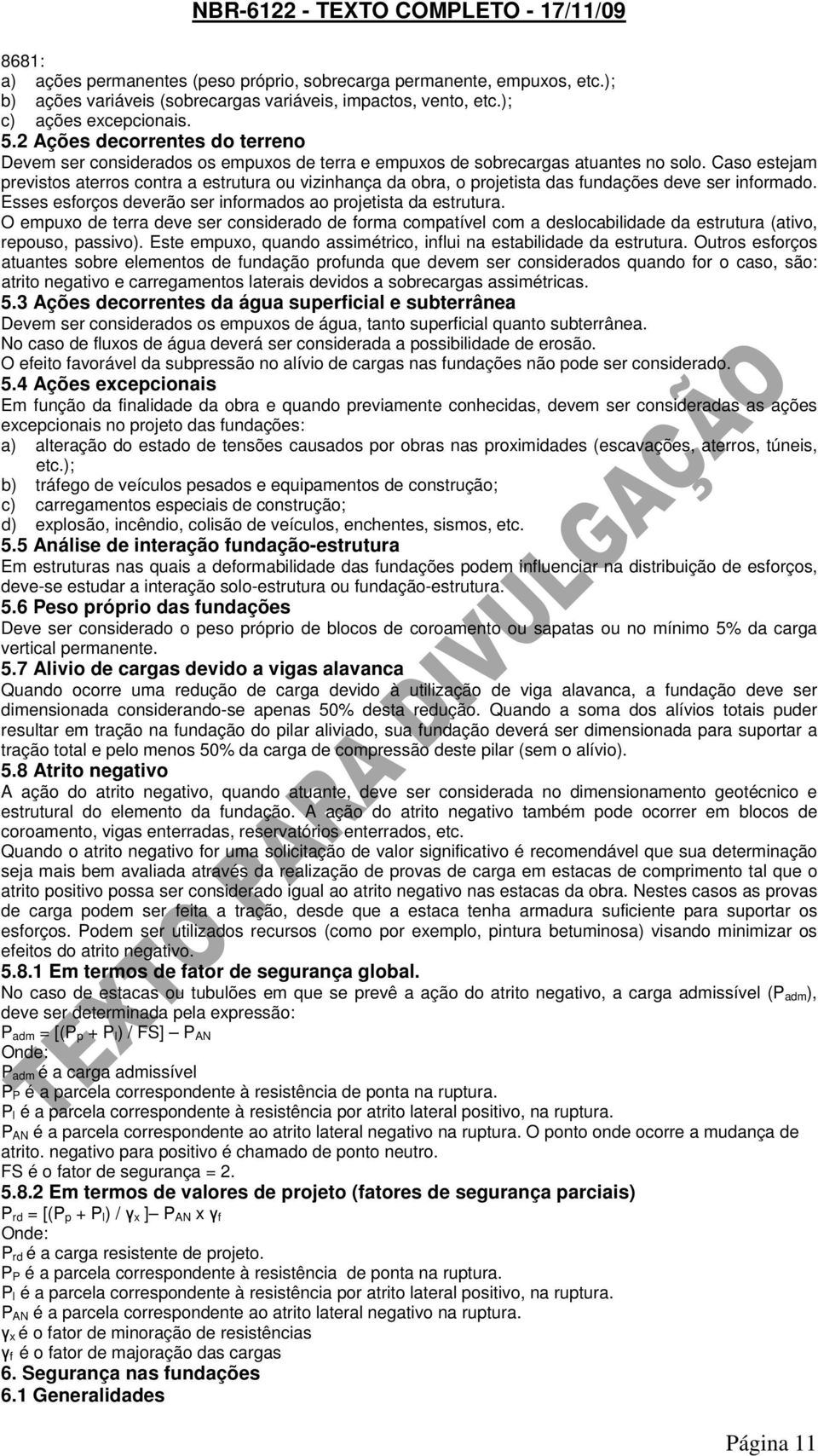 Caso estejam previstos aterros contra a estrutura ou vizinhança da obra, o projetista das fundações deve ser informado. Esses esforços deverão ser informados ao projetista da estrutura.