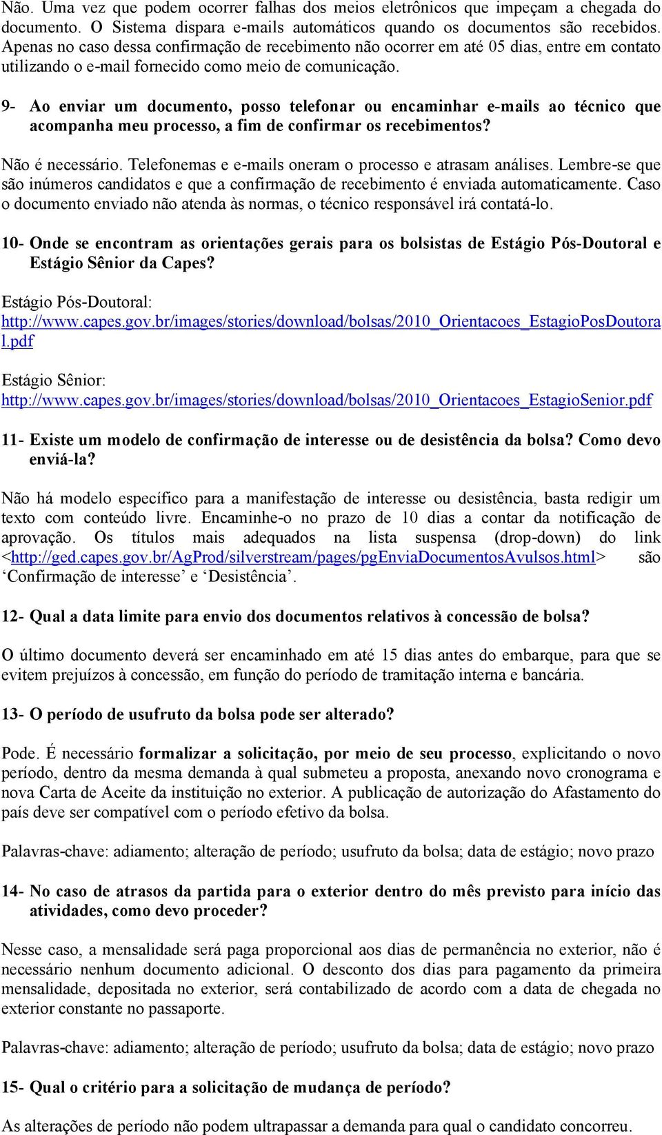 9- Ao enviar um documento, posso telefonar ou encaminhar e-mails ao técnico que acompanha meu processo, a fim de confirmar os recebimentos? Não é necessário.