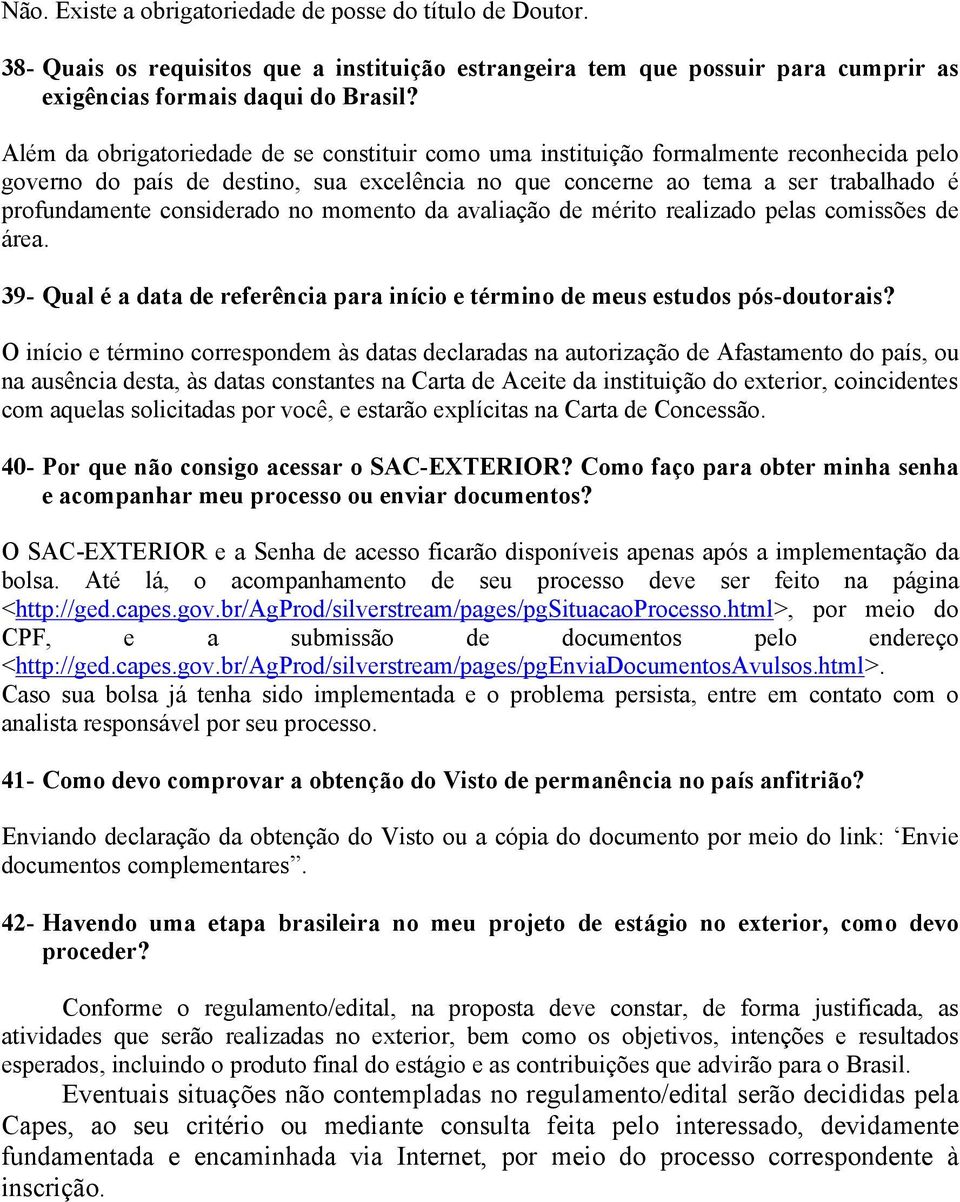 considerado no momento da avaliação de mérito realizado pelas comissões de área. 39- Qual é a data de referência para início e término de meus estudos pós-doutorais?