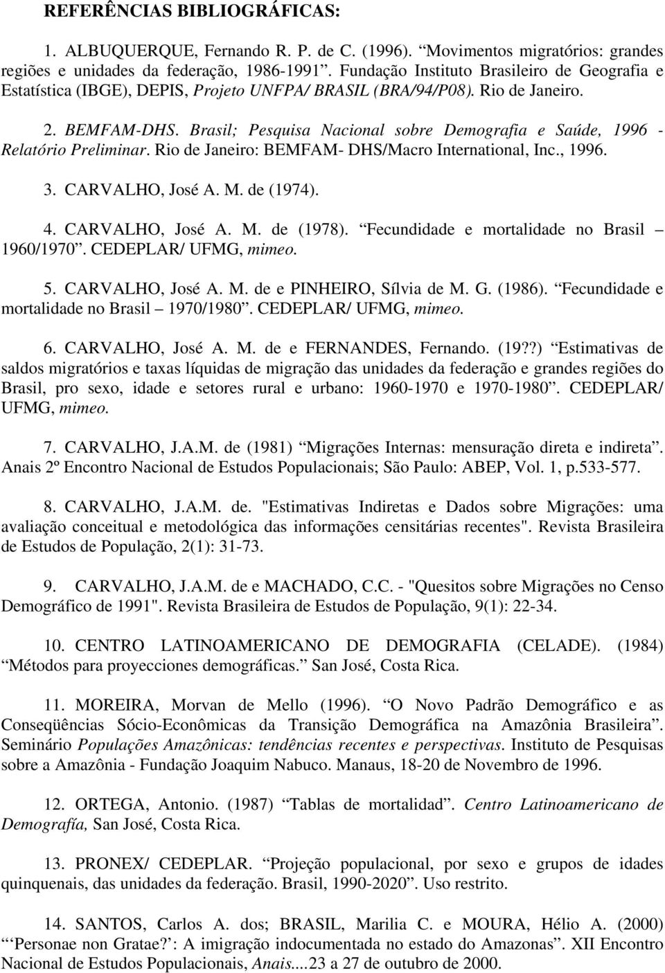 Brasil; Pesquisa Nacional sobre Demografia e Saúde, 1996 - Relatório Preliminar. Rio de Janeiro: BEMFAM- DHS/Macro International, Inc., 1996. 3. CARVALHO, José A. M. de (1974). 4. CARVALHO, José A. M. de (1978).