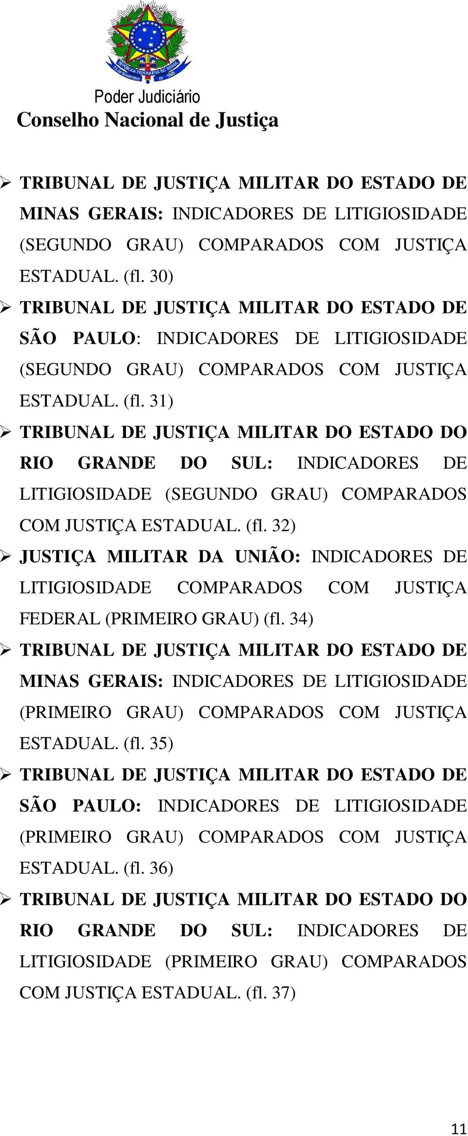 31) TRIBUNAL DE JUSTIÇA MILITAR DO ESTADO DO RIO GRANDE DO SUL: INDICADORES DE LITIGIOSIDADE (SEGUNDO GRAU) COMPARADOS COM JUSTIÇA ESTADUAL. (fl.