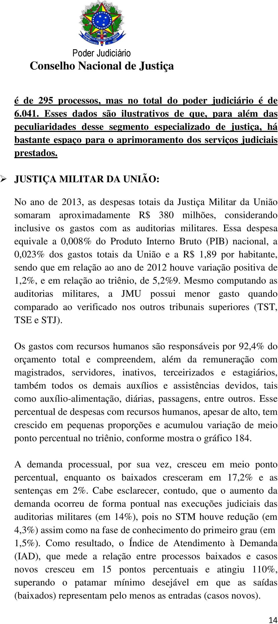 JUSTIÇA MILITAR DA UNIÃO: No ano de 2013, as despesas totais da Justiça Militar da União somaram aproximadamente R$ 380 milhões, considerando inclusive os gastos com as auditorias militares.