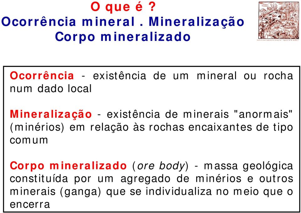 Mineralização - existência de minerais "anormais" (minérios) em relação às rochas encaixantes de