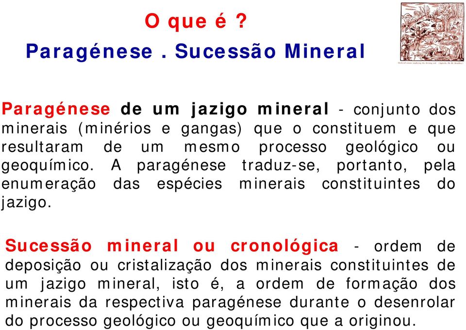 mesmo processo geológico ou geoquímico. A paragénese traduz-se, portanto, pela enumeração das espécies minerais constituintes do jazigo.