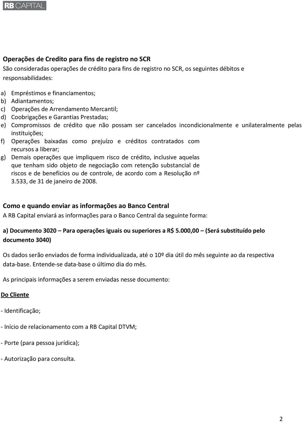 instituições; f) Operações baixadas como prejuízo e créditos contratados com recursos a liberar; g) Demais operações que impliquem risco de crédito, inclusive aquelas que tenham sido objeto de