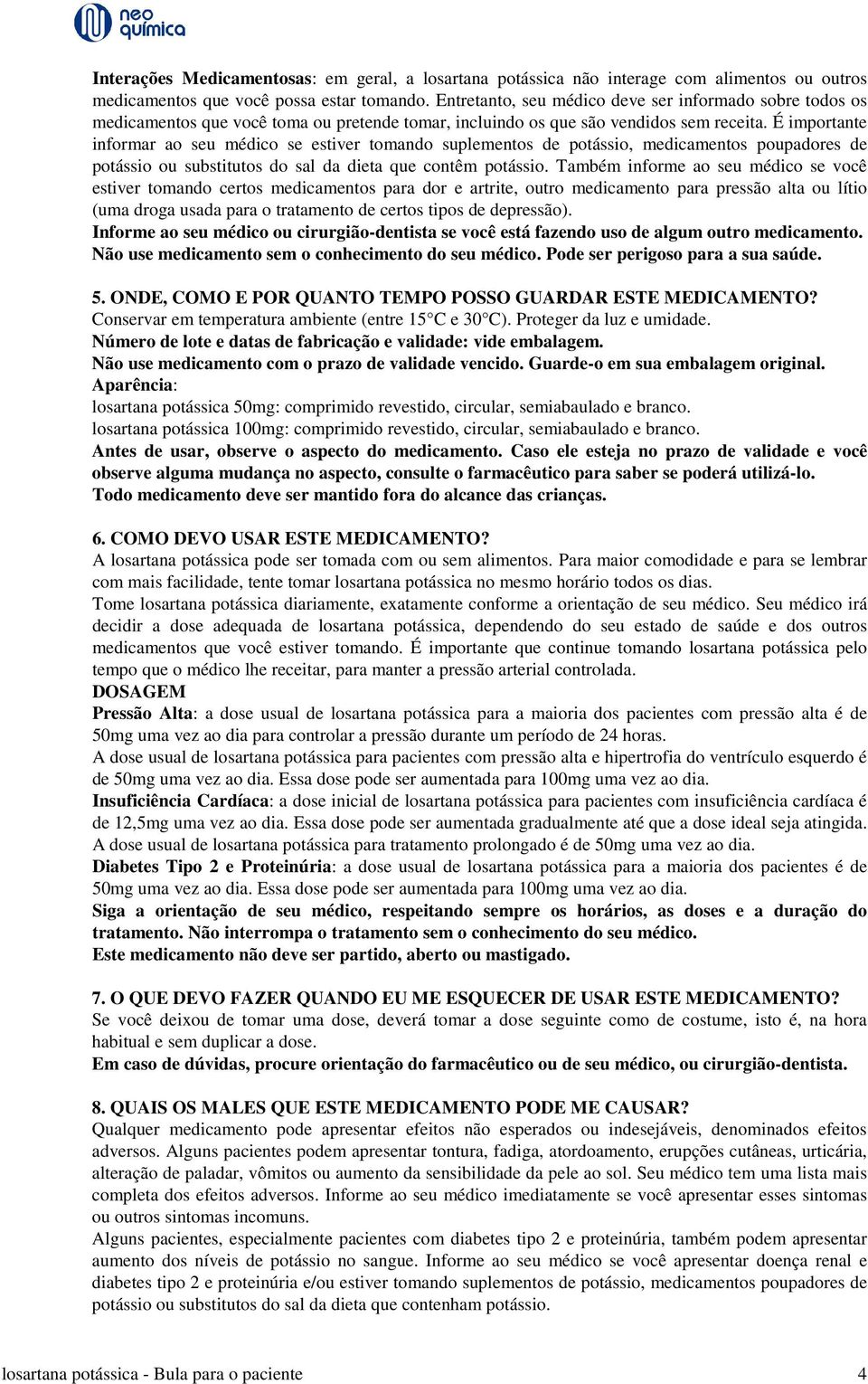 É importante informar ao seu médico se estiver tomando suplementos de potássio, medicamentos poupadores de potássio ou substitutos do sal da dieta que contêm potássio.