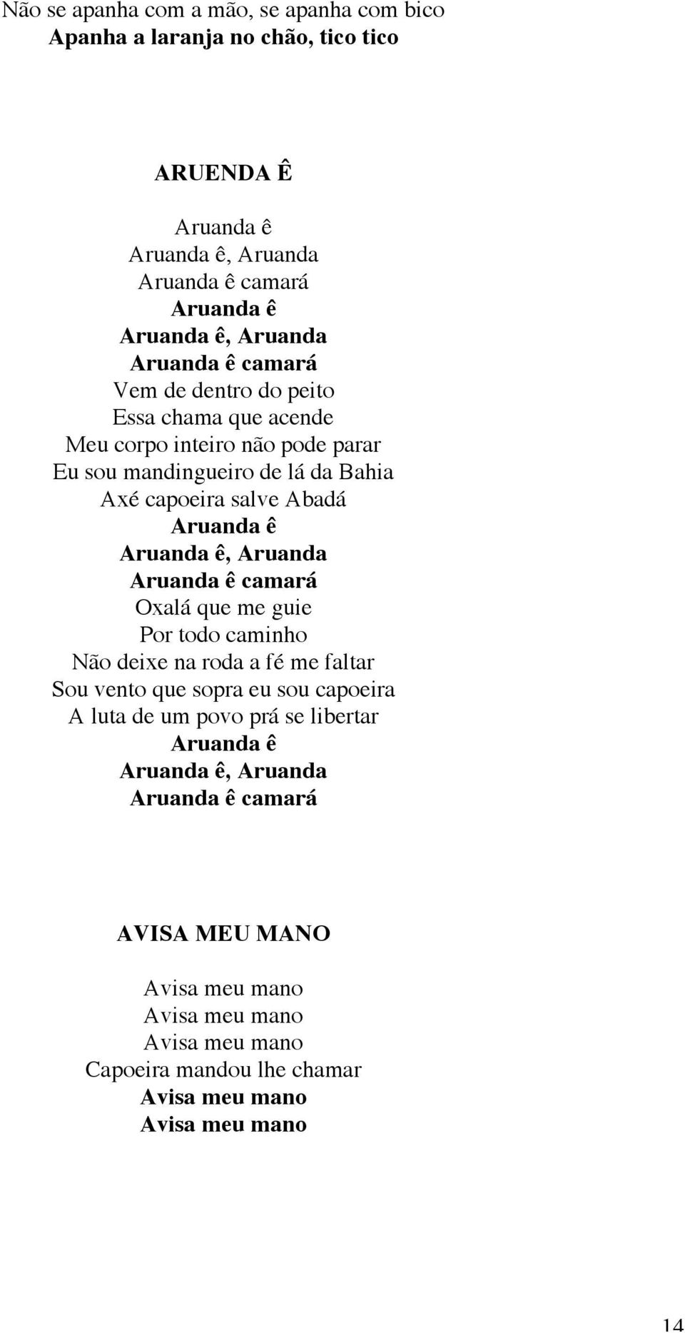 Aruanda ê, Aruanda Aruanda ê camará Oxalá que me guie Por todo caminho Não deixe na roda a fé me faltar Sou vento que sopra eu sou capoeira A luta de um povo prá se