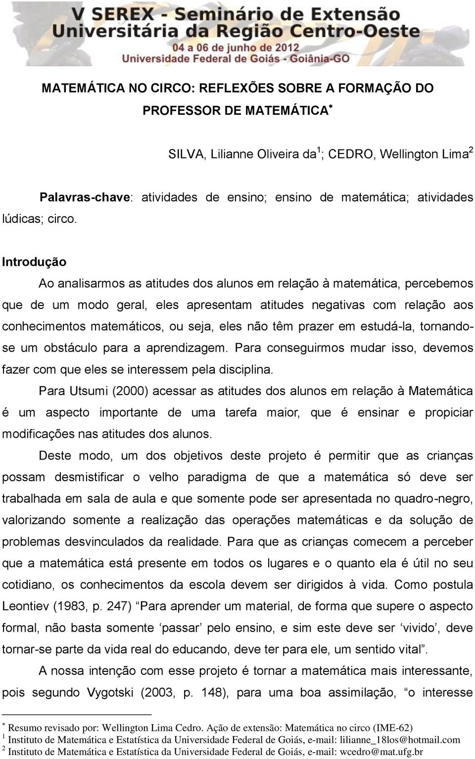 Introdução Ao analisarmos as atitudes dos alunos em relação à matemática, percebemos que de um modo geral, eles apresentam atitudes negativas com relação aos conhecimentos matemáticos, ou seja, eles