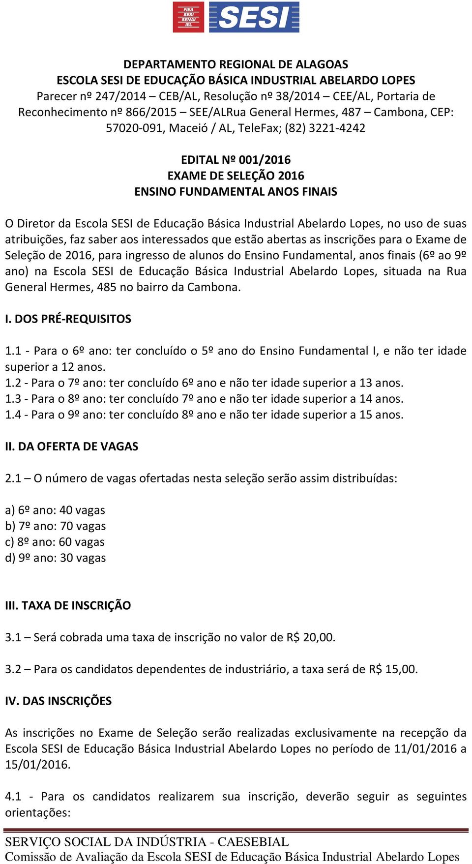 Industrial Abelardo Lopes, no uso de suas atribuições, faz saber aos interessados que estão abertas as inscrições para o Exame de Seleção de 2016, para ingresso de alunos do Ensino Fundamental, anos