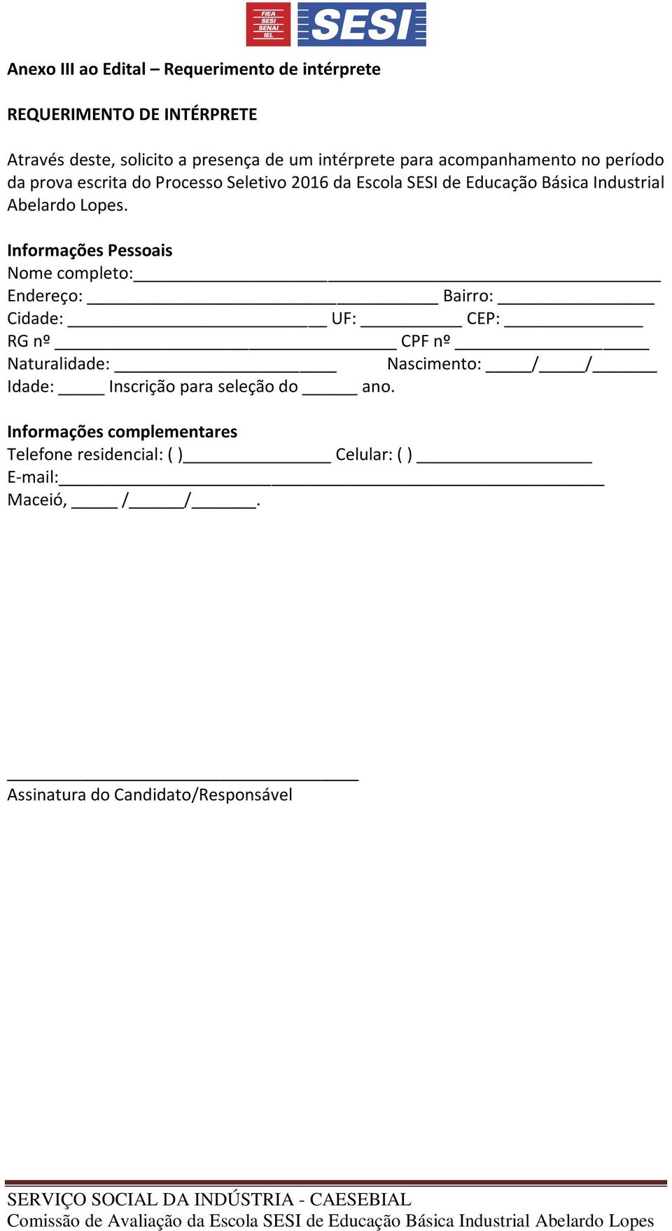 Informações Pessoais Nome completo: Endereço: Bairro: Cidade: UF: CEP: RG nº CPF nº Naturalidade: Nascimento: / / Idade: Inscrição