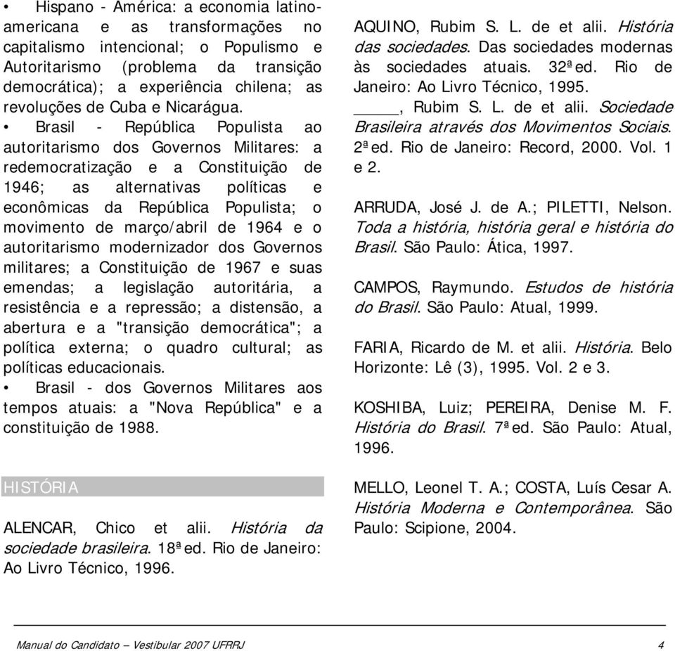 Brasil - República Populista ao autoritarismo dos Governos Militares: a redemocratização e a Constituição de 1946; as alternativas políticas e econômicas da República Populista; o movimento de