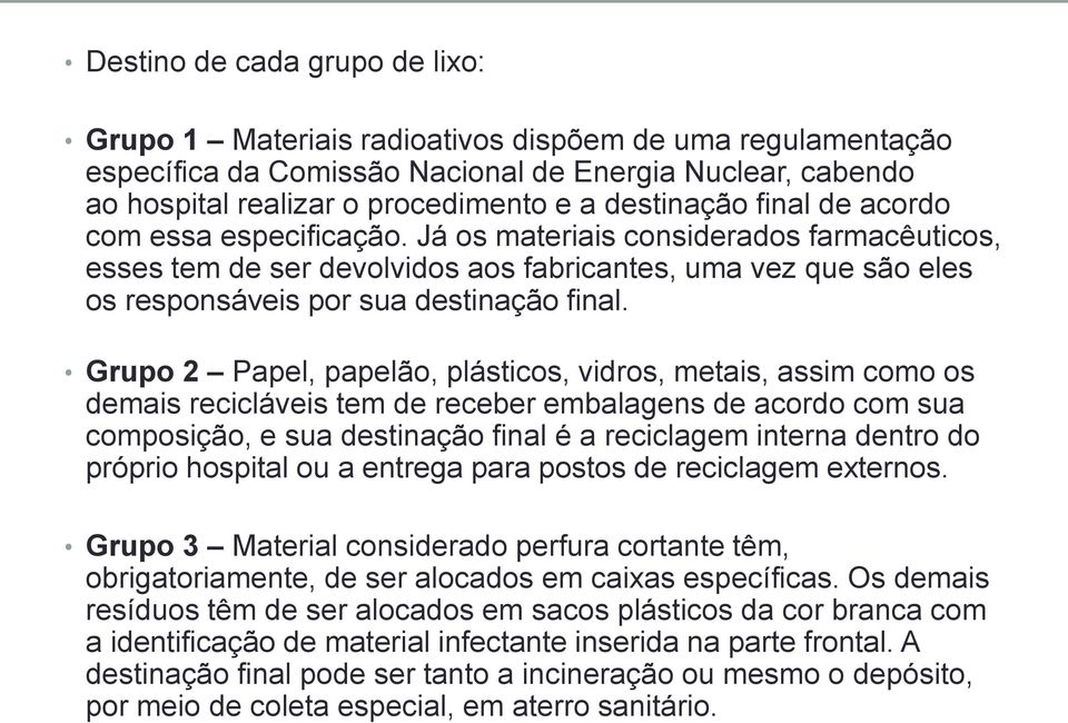 Já os materiais considerados farmacêuticos, esses tem de ser devolvidos aos fabricantes, uma vez que são eles os responsáveis por sua destinação final.