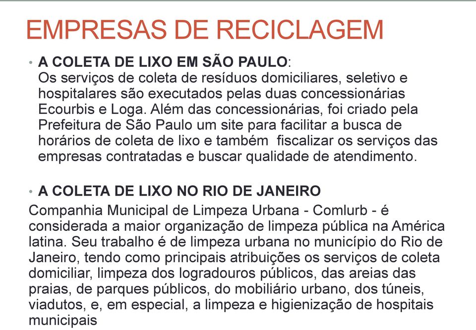 qualidade de atendimento. A COLETA DE LIXO NO RIO DE JANEIRO Companhia Municipal de Limpeza Urbana - Comlurb - é considerada a maior organização de limpeza pública na América latina.