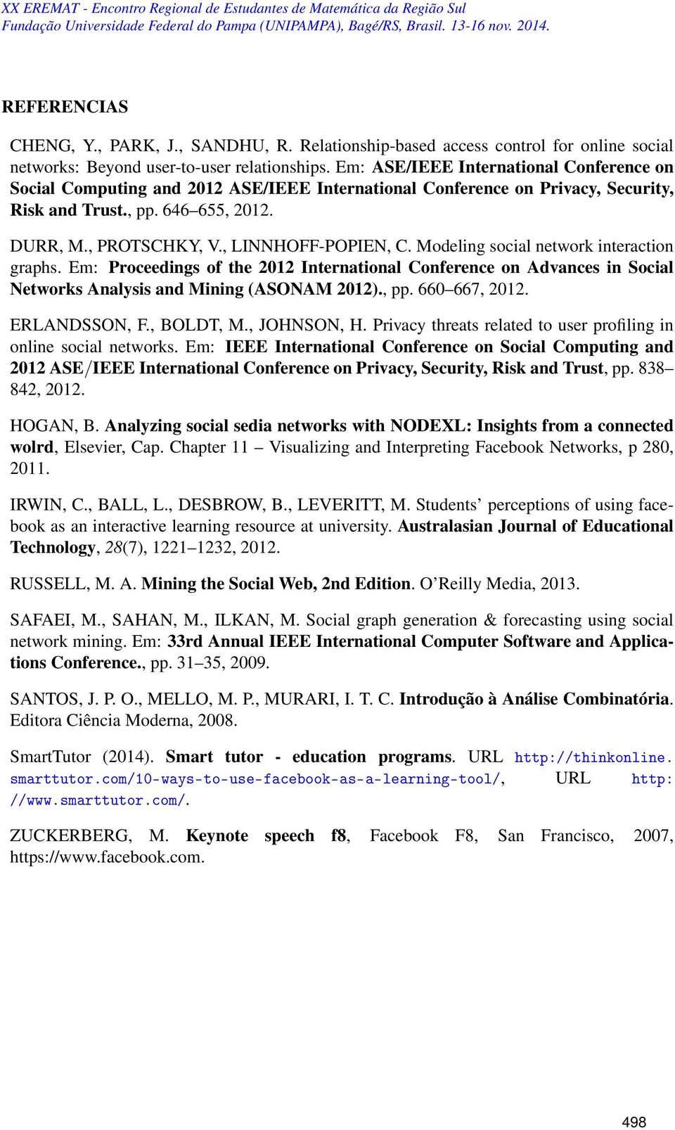 , LINNHOFF-POPIEN, C. Modeling social network interaction graphs. Em: Proceedings of the 2012 International Conference on Advances in Social Networks Analysis and Mining (ASONAM 2012)., pp.