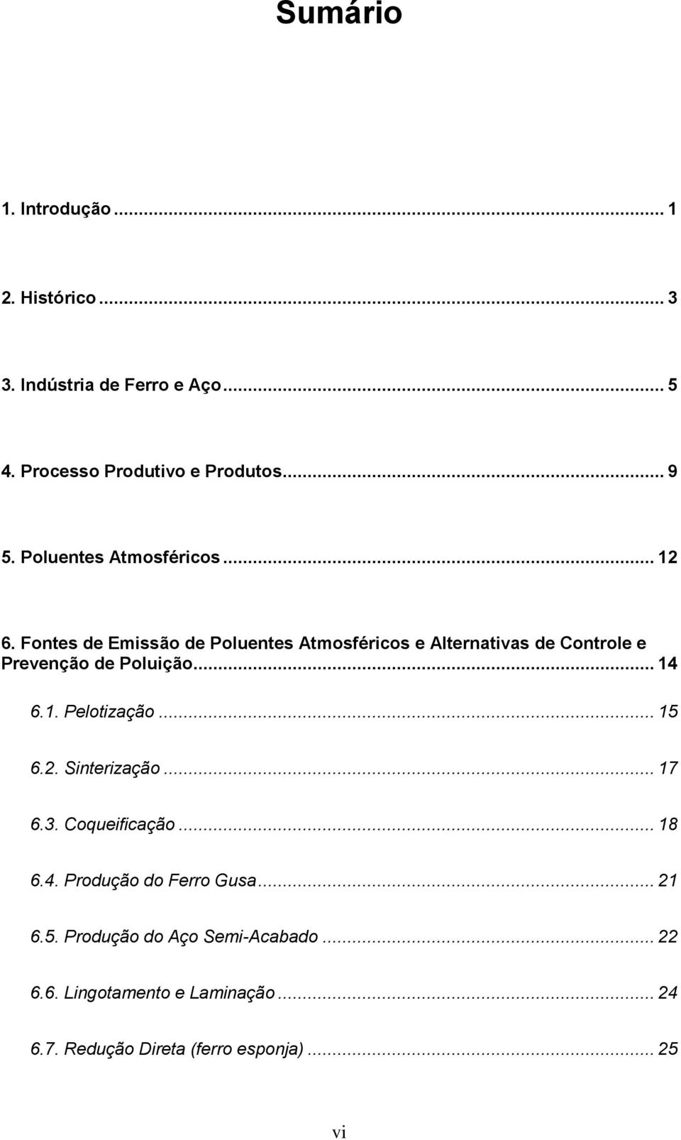 Fontes de Emissão de Poluentes Atmosféricos e Alternativas de Controle e Prevenção de Poluição... 14 6.1. Pelotização.