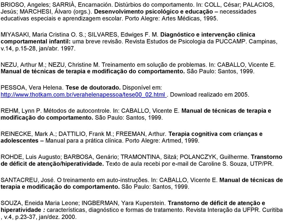 Revista Estudos de Psicologia da PUCCAMP. Campinas, v.14, p.15-28, jan/abr. 1997. NEZU, Arthur M.; NEZU, Christine M. Treinamento em solução de problemas. In: CABALLO, Vicente E.