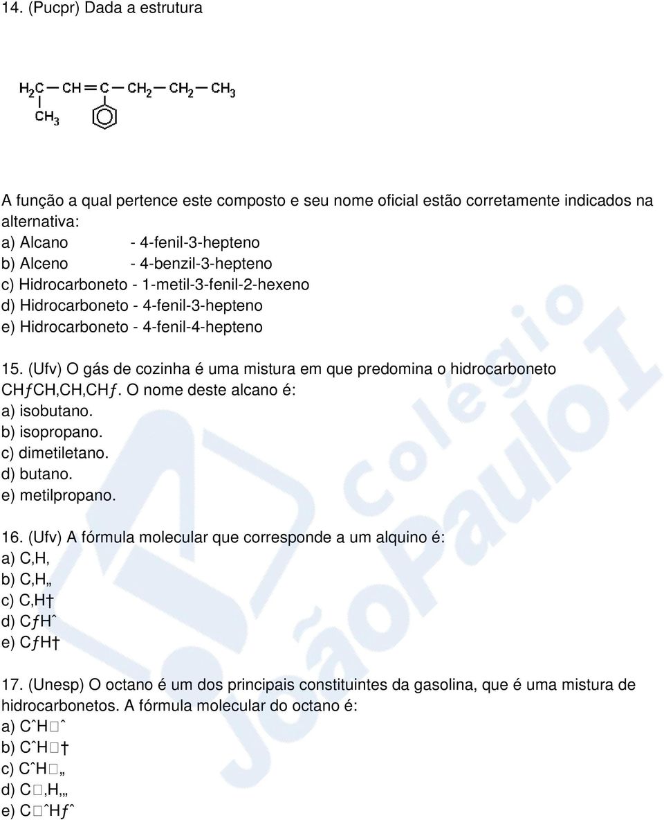 (Ufv) O gás de cozinha é uma mistura em que predomina o hidrocarboneto CHƒCH CH CHƒ. O nome deste alcano é: a) isobutano. b) isopropano. c) dimetiletano. d) butano. e) metilpropano. 16.