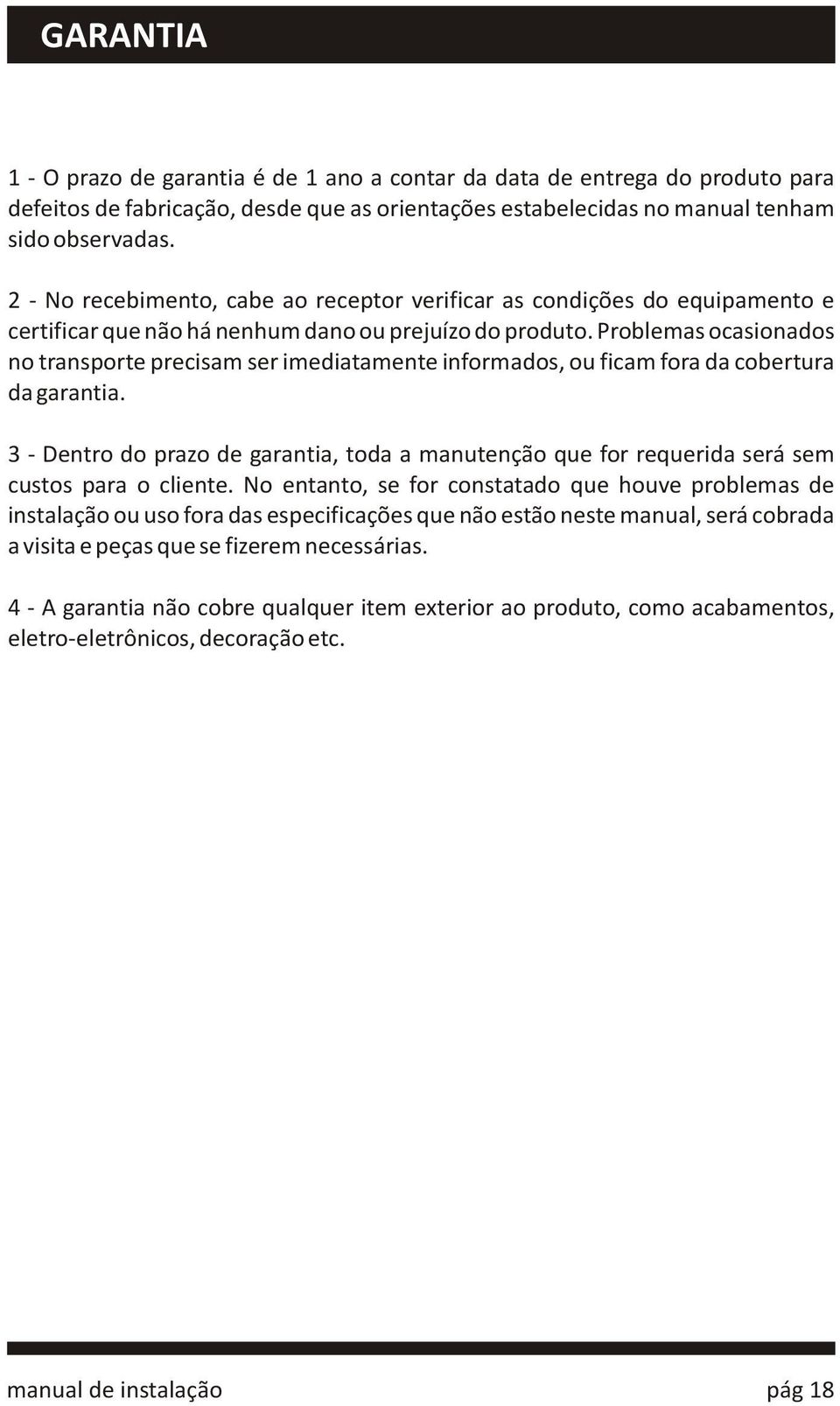 Problemas ocasionados no transporte precisam ser imediatamente informados, ou ficam fora da cobertura da garantia.