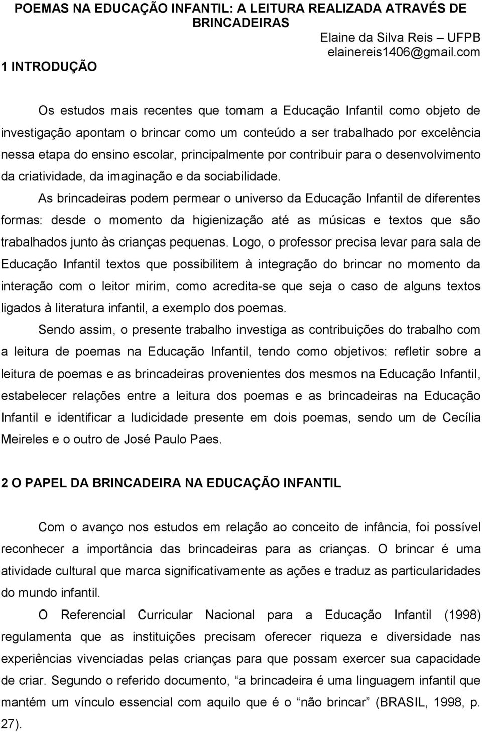 principalmente por contribuir para o desenvolvimento da criatividade, da imaginação e da sociabilidade.