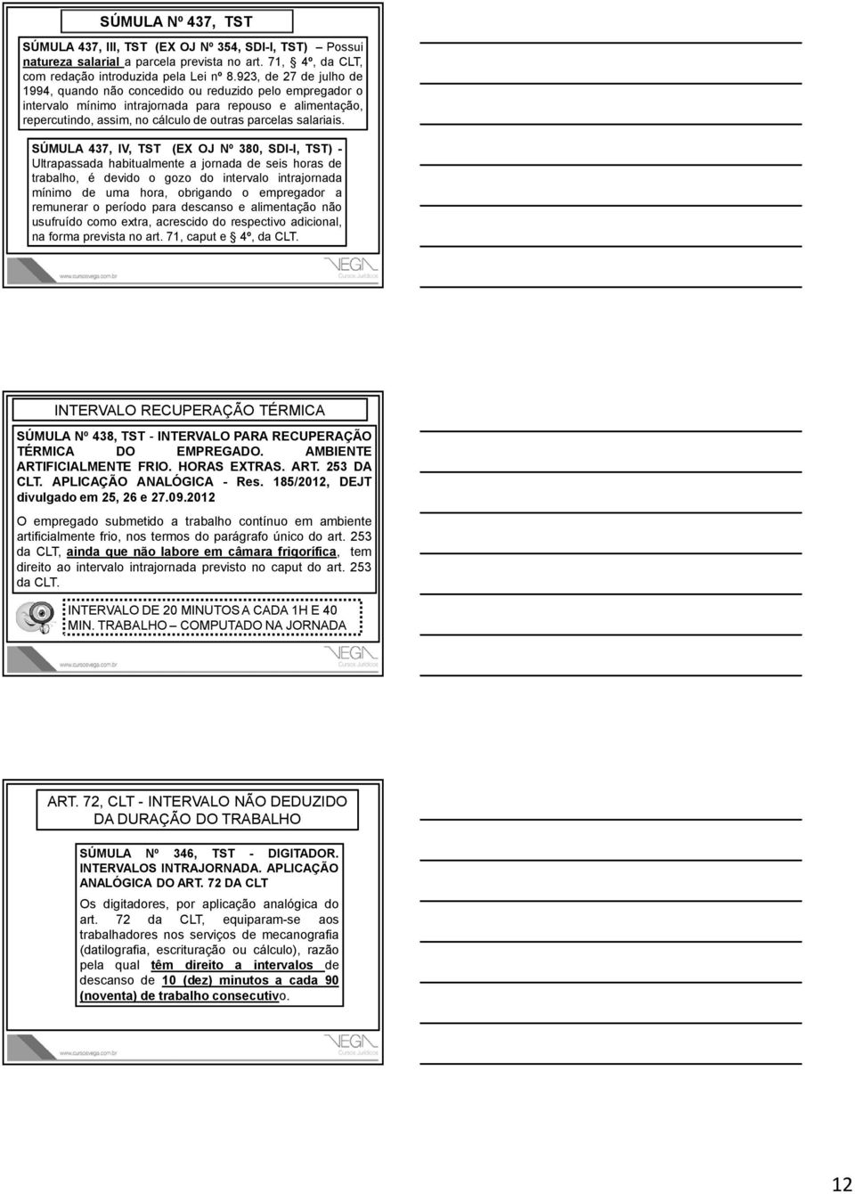 SÚMULA 437, IV, TST (EX OJ Nº 380, SDI-I, TST) - Ultrapassada habitualmente a jornada de seis horas de trabalho, é devido o gozo do intervalo intrajornada mínimo de uma hora, obrigando o empregador a